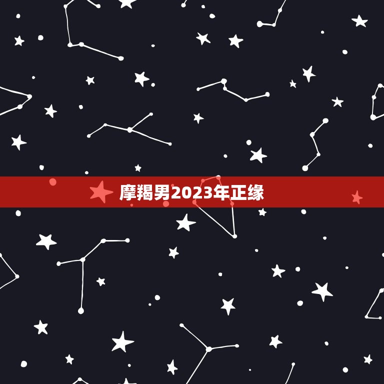 摩羯男2023年正缘(迎来真爱的时刻)